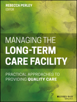 Managing the Long-Term Care Facility : Practical Approaches to Providing Quality Care by Rebecca Perley - Paperback
