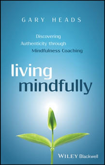 Living Mindfully : Discovering Authenticity through Mindfulness Coaching by Gary Heads - Hardback