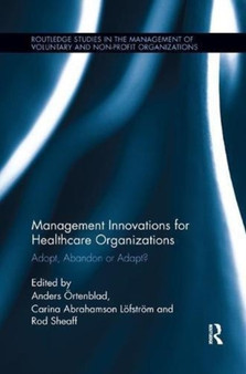 Management Innovations for Healthcare Organizations : Adopt, Abandon or Adapt? by Anders Ortenblad - Paperback