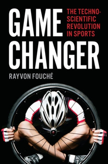 Game Changer : The Technoscientific Revolution in Sports by Rayvon Fouche - Hardback
