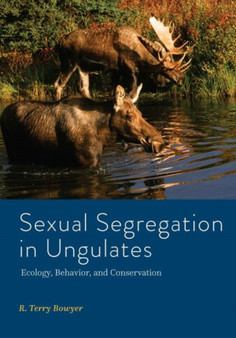 Sexual Segregation in Ungulates : Ecology, Behavior, and Conservation by R.Terry Bowyer - Hardback Sexual Segregation in Ungulates : Ecology, Behavior, and Conservation by R.Terry Bowyer - Hardback