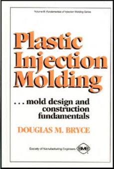 Plastic Injection Molding : Mold Design & Construction Fundamentals by D. Bryce - Hardback