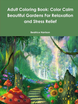 Adult Coloring Book: Color Calm Beautiful Gardens For Relaxation and Stress Relief by Beatrice Harrison - Paperback