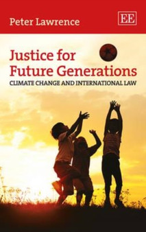Justice for Future Generations : Climate Change and International Law by Peter Lawrence - Hardback