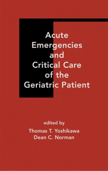 Acute Emergencies and Critical Care of the Geriatric Patient by Thomas T. Yoshikawa - Hardback