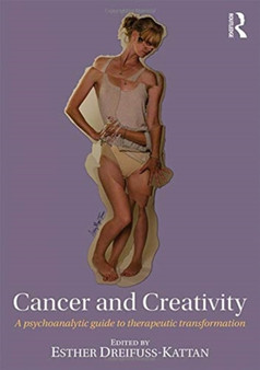 Cancer and Creativity : A Psychoanalytic Guide to Therapeutic Transformation by Esther Dreifuss-Kattan - Paperback