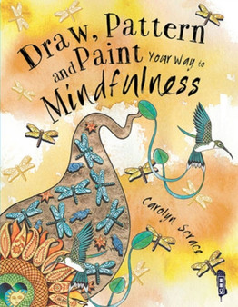 Draw, Pattern and Paint Your Way to Mindfulness by Carolyn Scrace - Paperback