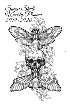 Sugar Skull Weekly Planner 2019-2020 : Dia De Los Muertos Organizer & Diary - Planning Pages For Writing Goals Of The Week, To-Do Lists, Prioritie, Notes, Appointment & Schedule Times, Creepy Quotes - by Amber Heart - Paperback