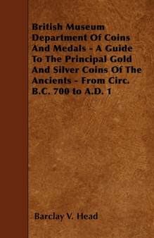 British Museum Department Of Coins And Medals - A Guide To The Principal Gold And Silver Coins Of The Ancients - From Circ. B.C. 700 to A.D. 1 by Barclay V. Head - Paperback