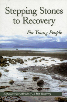 Stepping Stones to Recovery for Young People : Experience the Miracle of 12 Step Recovery