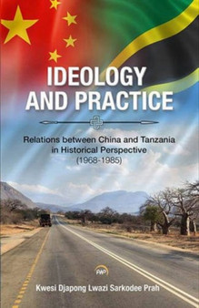 Ideology And Practice : Relations between China and Tanzania in Historical Perspective (1968-1985)