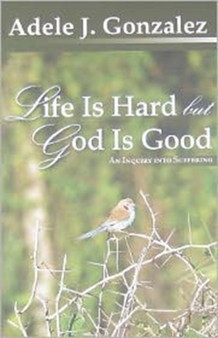 Life is Hard But God is Good : An Inquiry into Suffering