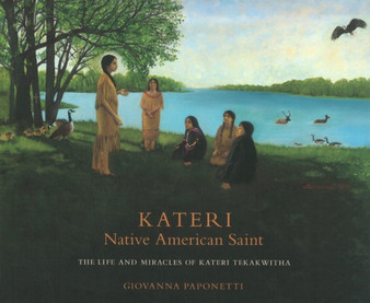 Kateria - Native American Saint : The Life & Miracles of Kateri Tekakwitha