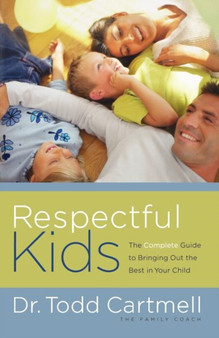 Respectful Kids : The Complete Guide to Bringing Out the Best in Your Child