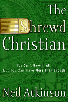 The Shrewd Christian : You Can't Have it All, But you Can Have More Than Enough
