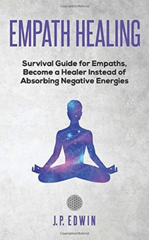 Empath healing : Survival Guide for Empaths, Become a Healer Instead of Absorbing Negative Energies Empath healing : Survival Guide for Empaths, Become a Healer Instead of Absorbing Negative Energies
