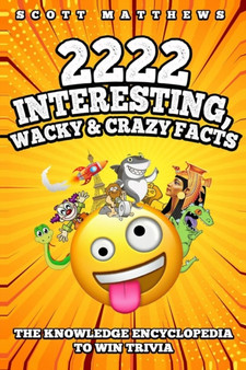 2222 Interesting, Wacky And Crazy Facts - The Knowledge Encyclopedia To Win Trivia by Matthews Scott Matthews - Paperback