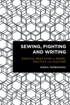 Sewing, Fighting and Writing : Radical Practices in Work, Politics and Culture