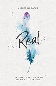 Real : The Surprising Secret to Deeper Relationships