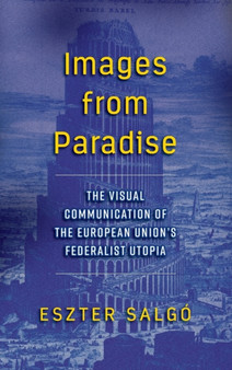 Images from Paradise : The Visual Communication of the European Union's Federalist Utopia