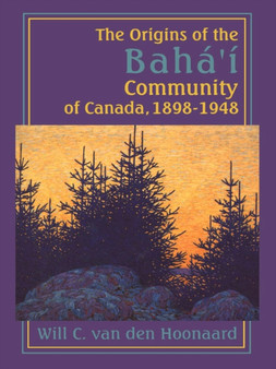 The Origins of the Baha'i Community of Canada, 1898-1948