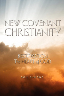 New Covenant Christianity : Restoration the Heart of God