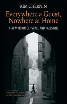 Everywhere a Guest, Nowhere at Home : A New Vision of Israel and Palestine