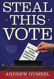 Steal This Vote : Dirty Elections and the Rotten History of Democracy in America