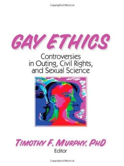 Gay Ethics : Controversies in Outing, Civil Rights, and Sexual Science