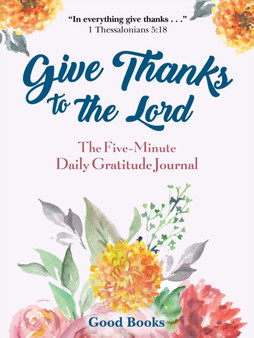 Give Thanks to the Lord : A Five-Minute Daily Gratitude Journal