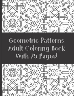 Adult Coloring Book Geometric Patterns With 75 designs : Relaxation and Stress Relieving Coloring Book (For Adult and Teen) by Sassy Scribblez - Paperback
