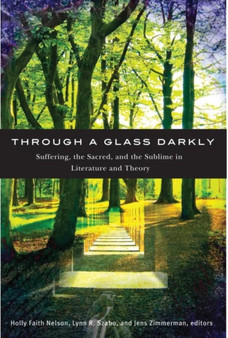 Through a Glass Darkly : Suffering, the Sacred, and the Sublime in Literature and Theory