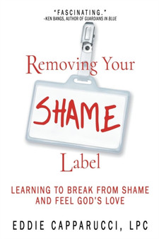 Removing Your Shame Label : Learning to Break from Shame and Feel God's Love