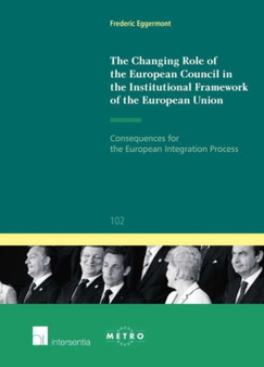 The Changing Role of the European Council in the Institutional Framework of the European Union : Consequences for the European Integration Process : 102