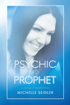 Psychic to Prophet : A Journey of Transformation