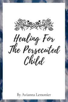 Healing For The Persecuted Child : A 31-Day Devotional