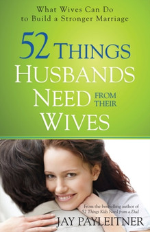 52 Things Husbands Need from Their Wives : What Wives Can Do to Build a Stronger Marriage