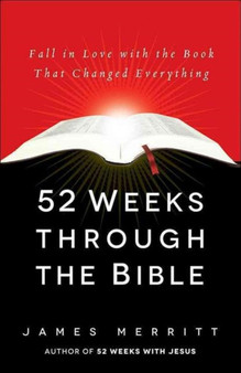 52 Weeks Through the Bible : Fall in Love with the Book That Changed Everything