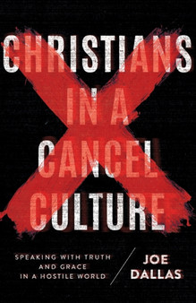 Christians in a Cancel Culture : Speaking with Truth and Grace in a Hostile World