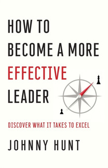 How to Become a More Effective Leader : Discover What It Takes to Excel