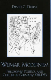 Weimar Modernism : Philosophy, Politics, and Culture in Germany 1918-1933