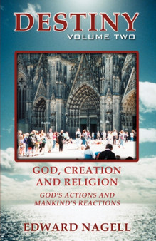 Destiny : Volume Two: God, Creation, and Religion, God's Actions and Mankind's Reactions