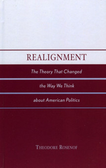 Realignment : The Theory that Changed the Way We Think about American Politics