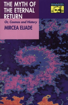 Myth of the Eternal Return : Cosmos and History : 1