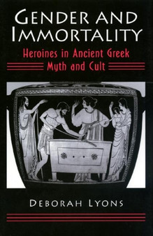 Gender and Immortality : Heroines in Ancient Greek Myth and Cult
