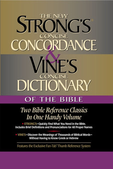 Strong's Concise Concordance and Vine's Concise Dictionary of the Bible : Two Bible Reference Classics in One Handy Volume