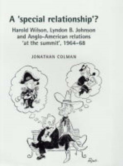 A 'Special Relationship'? : Harold Wilson, Lyndon B. Johnson and Anglo-American Relations 'at the Summit', 1964-68
