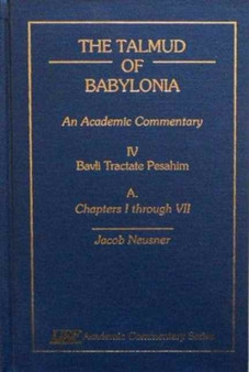 The Talmud of Babylonia : An Academic Commentary: IV, Bavli Tractate Pesahim, A. Chapters I through VII