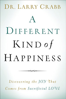 A Different Kind of Happiness : Discovering the Joy That Comes from Sacrificial Love