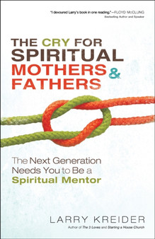 The Cry for Spiritual Mothers and Fathers - The Next Generation Needs You to Be a Spiritual Mentor